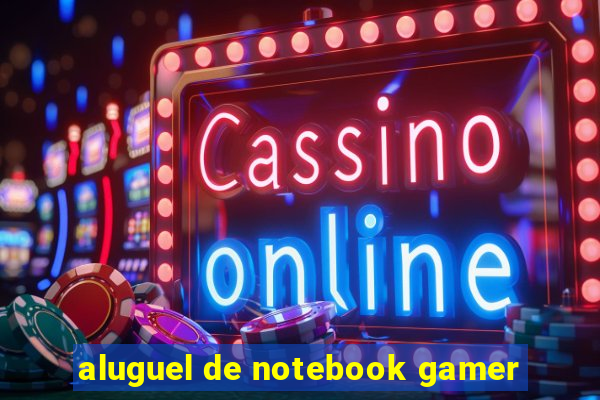 aluguel de notebook gamer